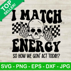 I Match Energy So How We Gon' Act Today SVG