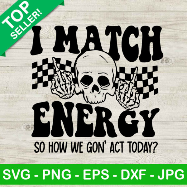 I Match Energy So How We Gon' Act Today SVG