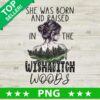 She Was Born And Raised In The Wishabitch Woods PNG