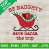 Be Naughty Save Santa The Trip SVG