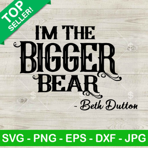 I'm The Bigger Bear Beth Dutton SVG