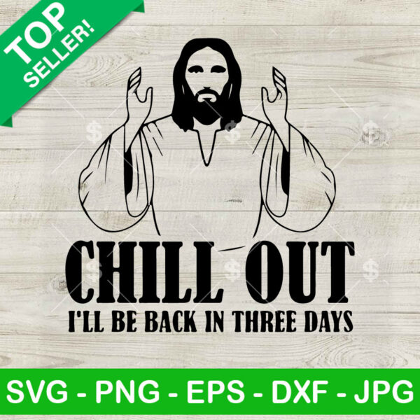 Jesus Chill Out I'll Be Back In Three Days SVG, Jesus I'll Be Back SVG, Faith SVG PNG DXF EPS