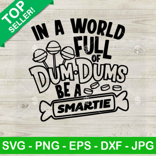 In A World Full Of Dum Dums Be A Smartie Svg