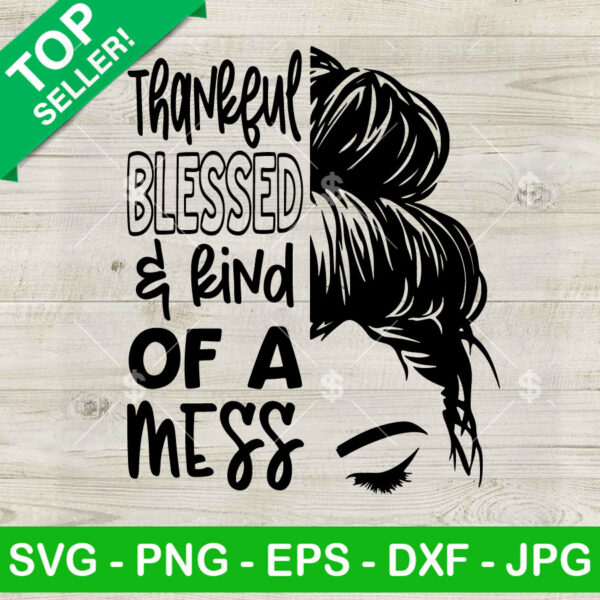 Thankful Blessed And Kind Of A Mess Messy Bun SVG