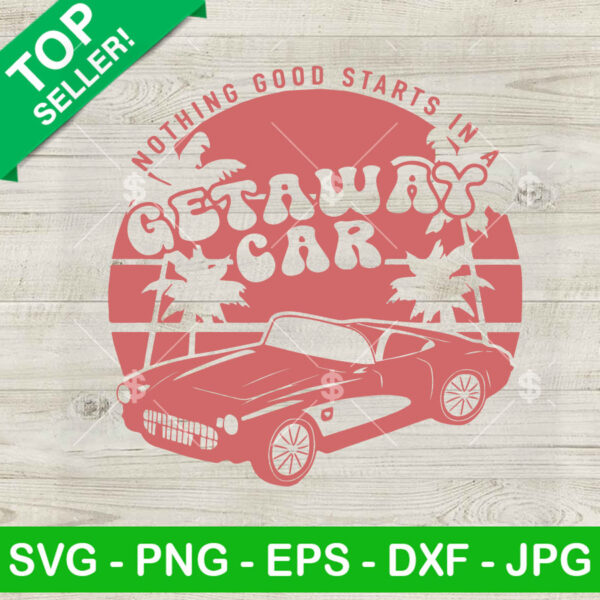 Nothing Good Starts In A Getaway Car SVG, Vintage Getaway Car Taylor Swift SVG, Taylor Swift Car SVG