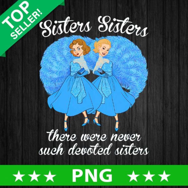 Sisters sisters there were never such devoted sisters PNG, White Christmas Movie Sublimation transfer PNG, Christmas Sisters PNG