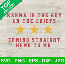 Karma Is The Guy On The Chiefs Coming Straight Home To Me SVG