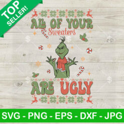 Funny Grinch All Of Your Sweaters Are Ugly SVG
