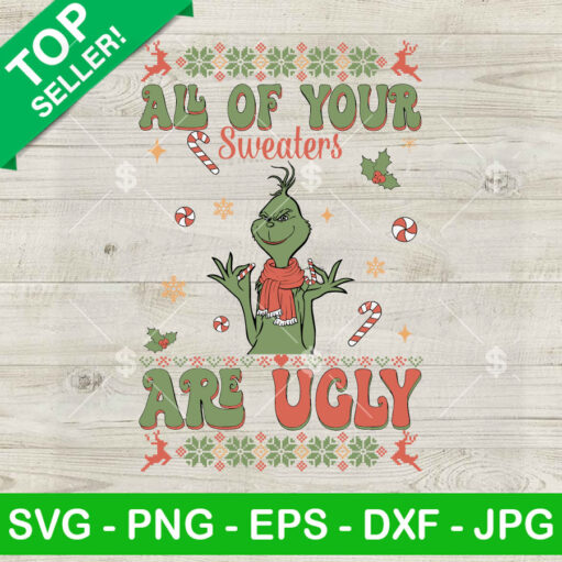 Funny Grinch All Of Your Sweaters Are Ugly Svg