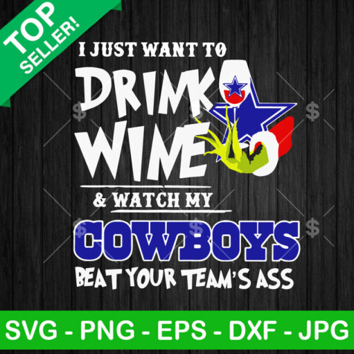 I Just Want To Drink Wine And Watch My Cowboys Beat Your Team'S Ass Svg