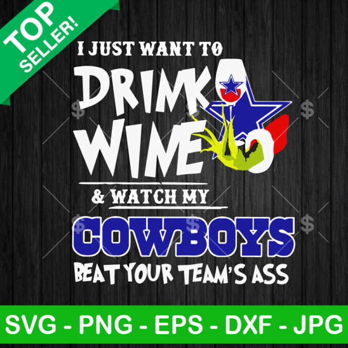 I Just Want To Drink Wine And Watch My Cowboys Beat Your Team's Ass SVG