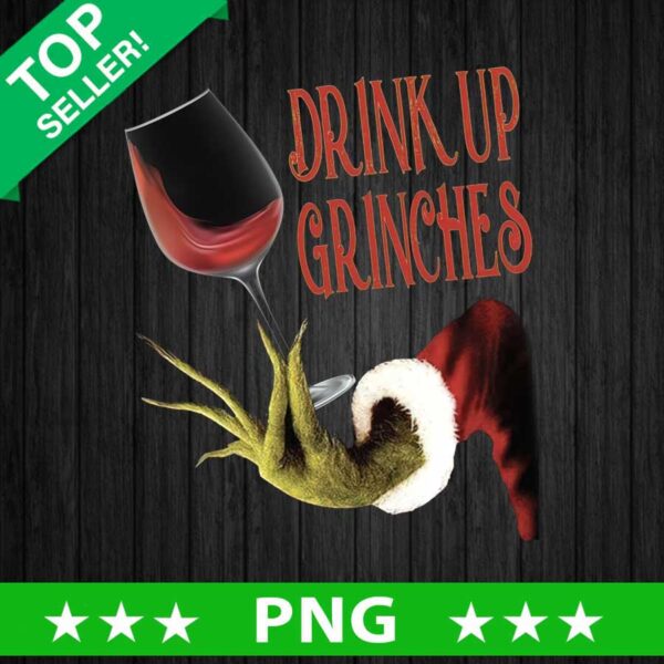Drink Up Grinches PNG, Grinch Christmas Sublimation transfer PNG, Grinch Hand Holding Wine Glass PNG
