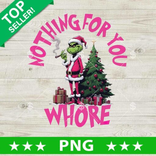 Grinch Nothing For You Whore Png