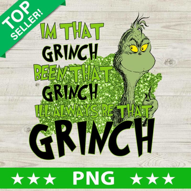 Funny I'm That Grinch Been That Grinch PNG, Grinch Quote Christmas Sublimation transfer PNG, I'll Always Be That Grinch PNG