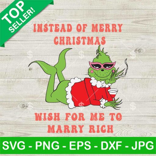 Grinch Instead Of Merry Christmas Wish For Me To Marry Rich SVG