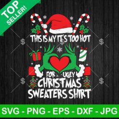 Grinch This Is My It's Too Hot For Ugly Christmas Sweater Shirt SVG