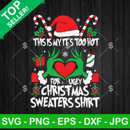 Grinch This Is My It'S Too Hot For Ugly Christmas Sweater Shirt Svg