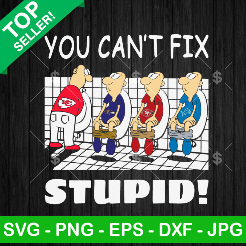 Funny Kansas City Chiefs You Can't Fix Stupid SVG, Kansas City Chiefs SVG, Baltimore Ravens San Francisco 49Ers vs Detroit Lions SVG PNG EPS DXF