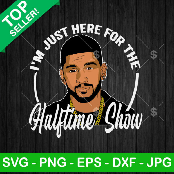 I'm Just Here For The Halftime Show Usher SVG, Super Bowl Usher Rapper SVG, Halftime Show 2024 SVG PNG DXF EPS