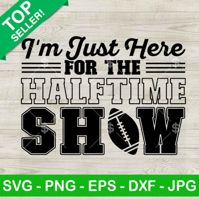 I'm Just Here For The Halftime Show SVG, Super Bowl 2024 SVG, Team Halftime Show SVG PNG DXF EPS