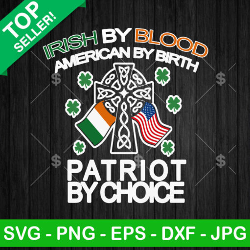 Irish By Blood American By Birth Patriot By Choice Svg