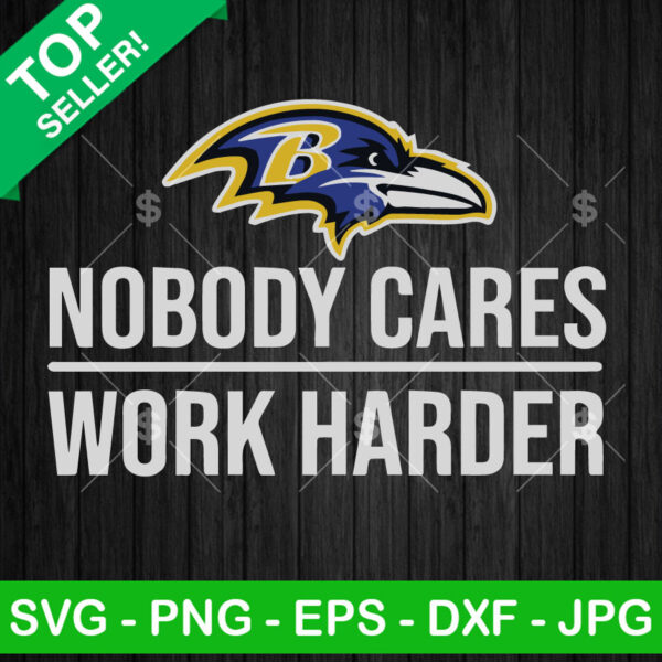 Nobody cares work harder Baltimore Ravens SVG, Baltimore Ravens NFL Football SVG, Baltimore Ravens Super Bowl SVG PNG