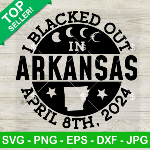 I Blacked Out In Arkansas April 8th 2024 SVG, Solar Eclipse Arkansas 2024 SVG, Team Solar SVG PNG DXF EPS