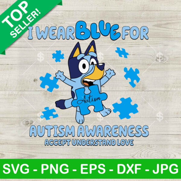 I Wear Blue For Autism Awareness Bluey Dog SVG, Bluey Autism SVG, Autism Awareness Accept Understand Love SVG PNG DXF EPS