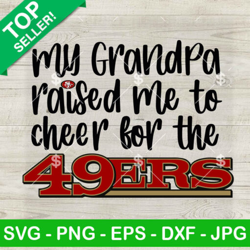 My Grandpa Raised Me To Cheer For The 49Ers Svg