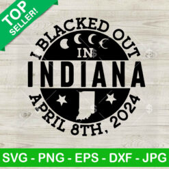 I Blacked Out In Indiana April 8th 2024 SVG, Solar Eclipse 2024 SVG, Solar Eclipse April 8th 2024 SVG PNG