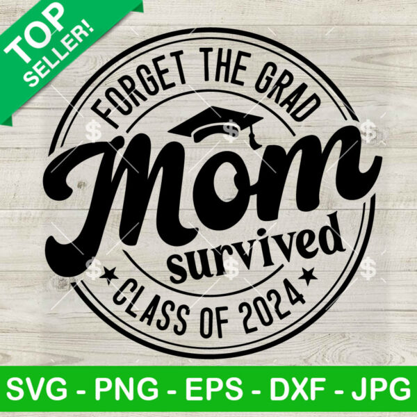 Forget The Grad Mom Survived Class Of 2024 SVG
