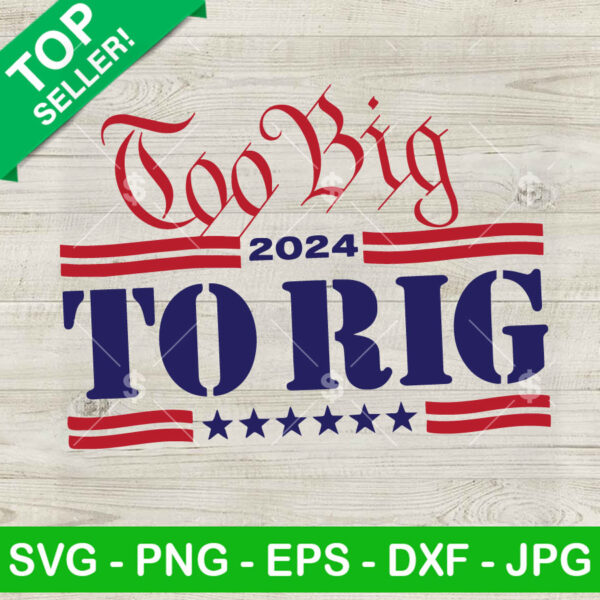 Too big to Rig 2024 SVG, Donald Trump Funny SVG, Trump quotes Too Big Too Rig SVG PNG