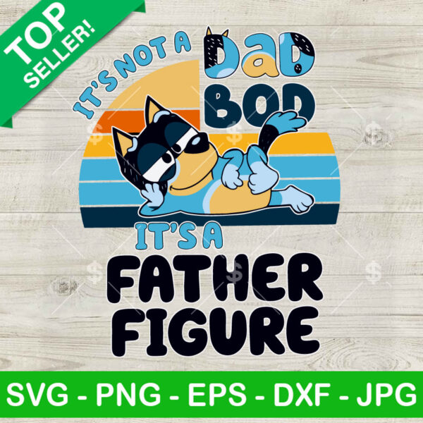 Bluey It's Not A Dad Bob It's A Father Figure SVG, Bluey Funny Dad SVG, Father's Day Cricut PNG DXF EPS