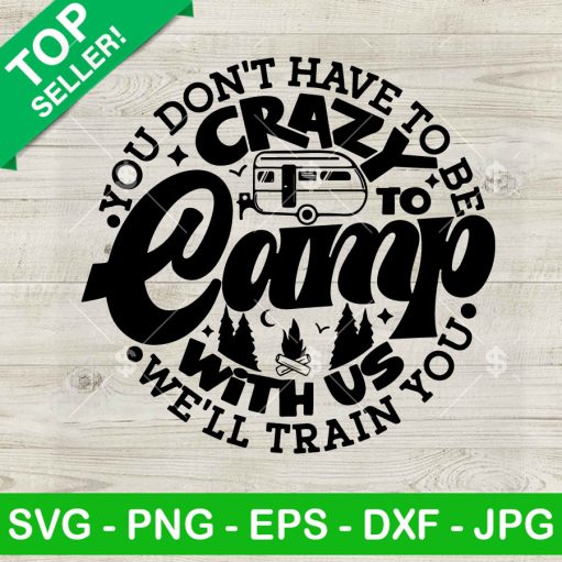 You Don'T Have To Be Crazy To Camp With Us Svg