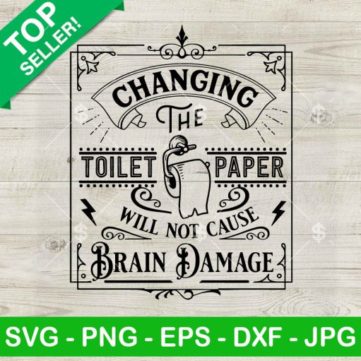 Changing The Toilet Paper Will Not Cause Brain Damage Svg