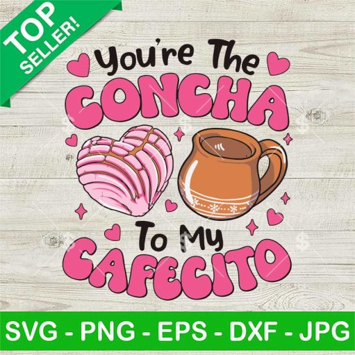You'Re The Concha To My Cafecito Svg