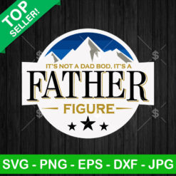 It's Not A Dad Bod Its A Father Figure SVG, Amazing Father's Day Gift SVG, Best Dad Cricut PNG DXF EPS