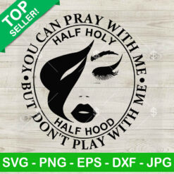 Half Holy Half Hood Pray With Me Don't Play With Me SVG, Funny Christian Saying SVG, Praying Woman SVG Cricut PNG DXF
