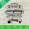 Hope Everything Comes Out Okay SVG