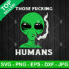 Alien Those Fucking Humans SVG