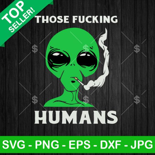 Alien Those Fucking Humans SVG