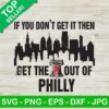 If You Don't Get It Then Get The Out Of Philly SVG