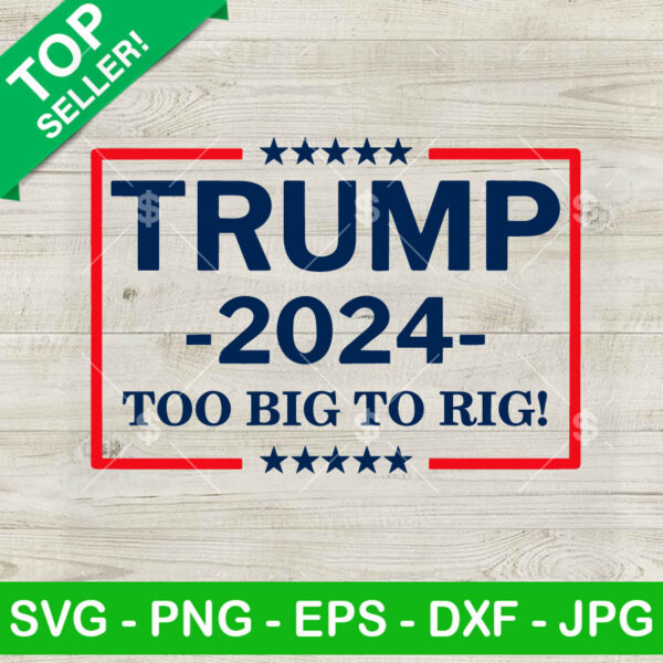 Trump 2024 Too Big Too Rig SVG, Donald Trump President 2024 SVG, Trump quotes Too Big Too Rig SVG PNG