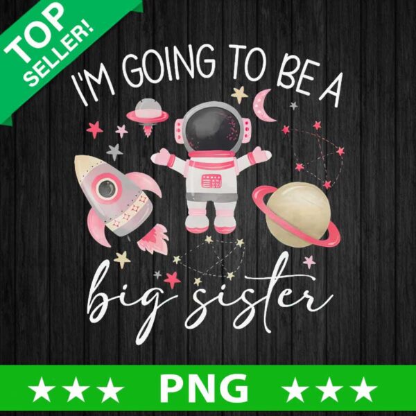 Big Sister Astronaut PNG, I'm Going to Big Sister Sublimation transfer PNG, Big Sister Heat Transfer PNG