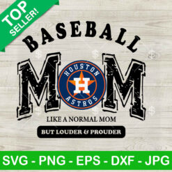 Houston Astros Baseball Mom Like A Normal Mom But Louder And Prouder SVG