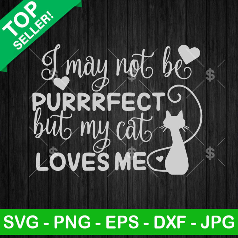 I may not be Purrrfect but my cat loves me SVG, My Cats Loves me SVG, Cat Lovers SVG Cut file cricut