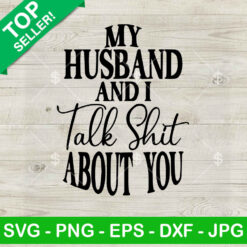 My Husband and i talk shit about you SVG