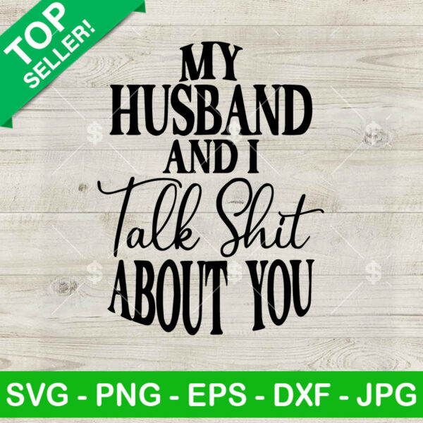 My Husband and i talk shit about you SVG