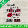 I'm Not Like A Regular Mom I'm A Cool Mom SVG