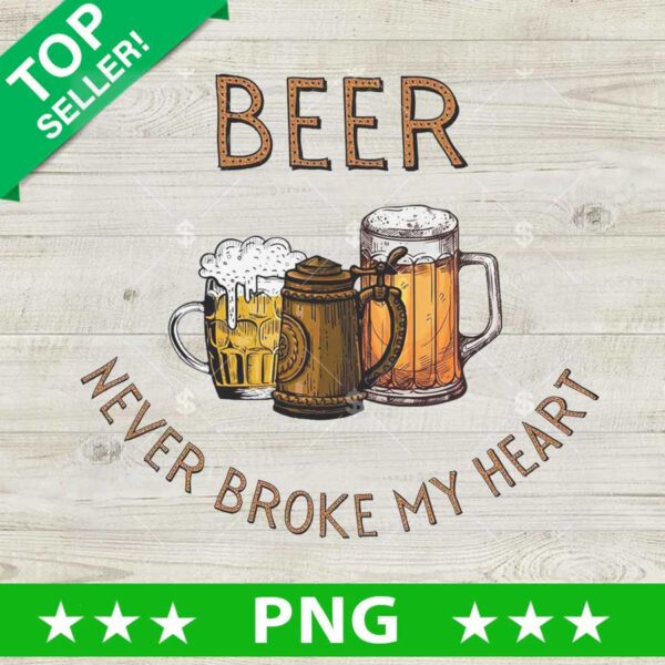 Beer Never Broke My Heart PNG, Beer Drinking Sublimation transfer PNG, Beer Quotes Heat Transfer PNG